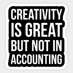 Creativity Is Great But Not In Accounting Sticker